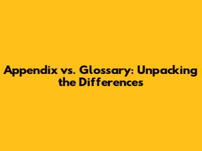 Appendix vs. Glossary: Unpacking the Differences