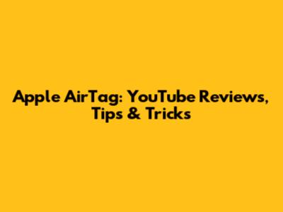 Apple AirTag: YouTube Reviews, Tips & Tricks