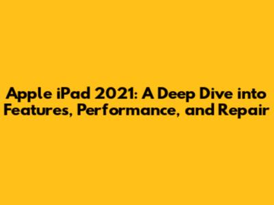Apple iPad 2021: A Deep Dive into Features, Performance, and Repair