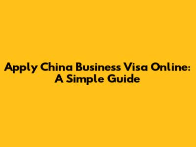 Apply China Business Visa Online: A Simple Guide