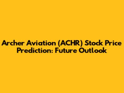 Archer Aviation (ACHR) Stock Price Prediction: Future Outlook