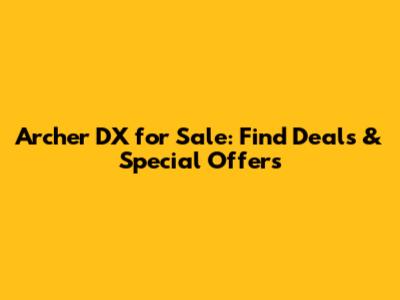 Archer DX for Sale: Find Deals & Special Offers