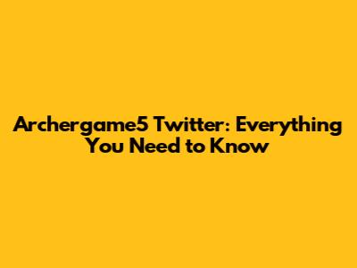 Archergame5 Twitter: Everything You Need to Know