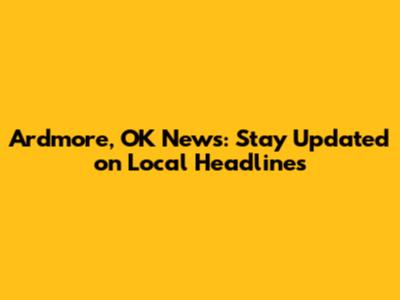 Ardmore, OK News: Stay Updated on Local Headlines