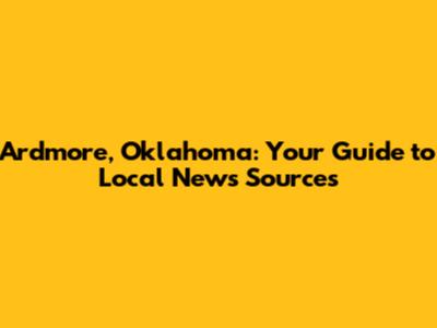 Ardmore, Oklahoma: Your Guide to Local News Sources