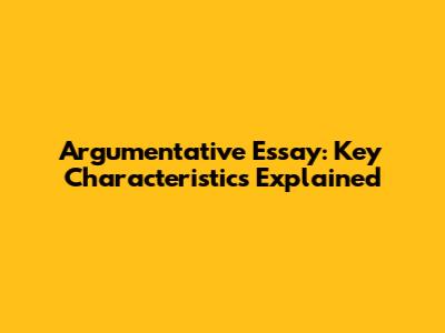 Argumentative Essay: Key Characteristics Explained