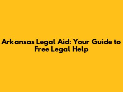 Arkansas Legal Aid: Your Guide to Free Legal Help