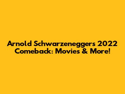 Arnold Schwarzenegger's 2022 Comeback: Movies & More!