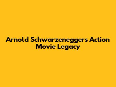 Arnold Schwarzenegger's Action Movie Legacy