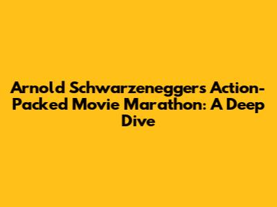 Arnold Schwarzenegger's Action-Packed Movie Marathon: A Deep Dive