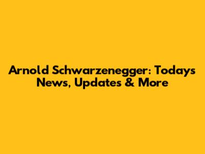 Arnold Schwarzenegger: Today's News, Updates & More