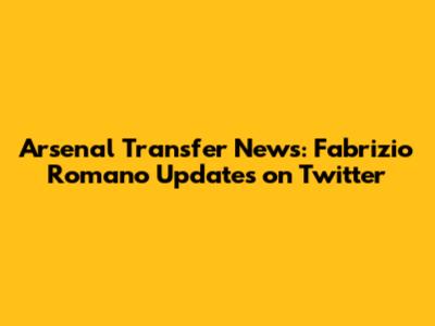 Arsenal Transfer News: Fabrizio Romano Updates on Twitter