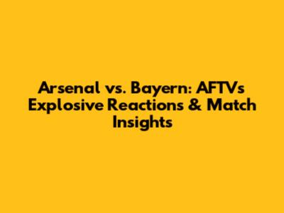 Arsenal vs. Bayern: AFTV's Explosive Reactions & Match Insights