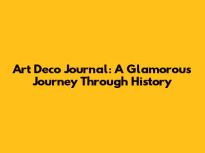 Art Deco Journal: A Glamorous Journey Through History