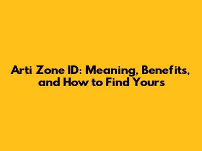 Arti Zone ID: Meaning, Benefits, and How to Find Yours