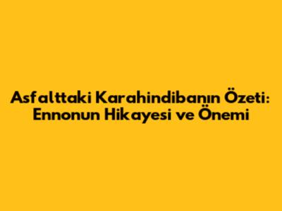 Asfalttaki Karahindiba'nın Özeti: Enno'nun Hikayesi ve Önemi