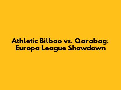 Athletic Bilbao vs. Qarabag: Europa League Showdown