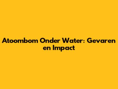 Atoombom Onder Water: Gevaren en Impact