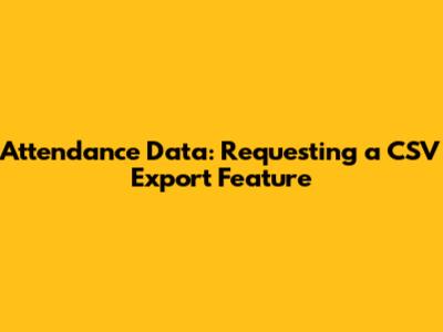 Attendance Data: Requesting a CSV Export Feature