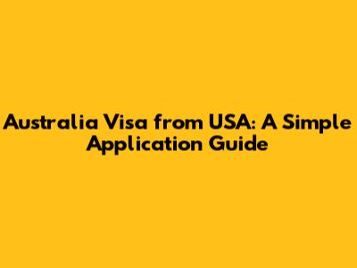 Australia Visa from USA: A Simple Application Guide