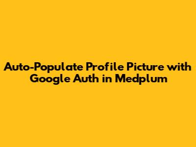 Auto-Populate Profile Picture with Google Auth in Medplum