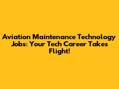Aviation Maintenance Technology Jobs: Your Tech Career Takes Flight!