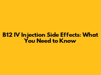 B12 IV Injection Side Effects: What You Need to Know