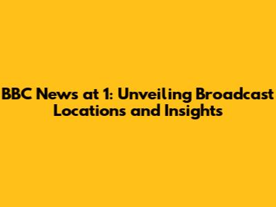 BBC News at 1: Unveiling Broadcast Locations and Insights