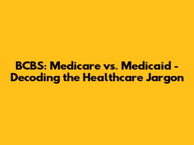 BCBS: Medicare vs. Medicaid - Decoding the Healthcare Jargon