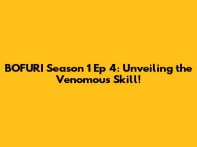 BOFURI Season 1 Ep 4: Unveiling the Venomous Skill!