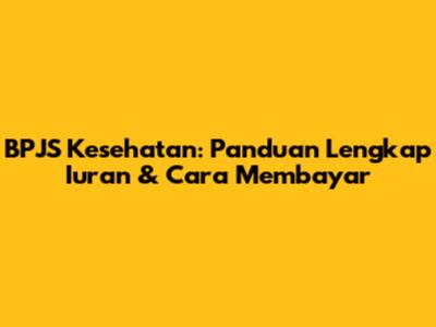 BPJS Kesehatan: Panduan Lengkap Iuran & Cara Membayar