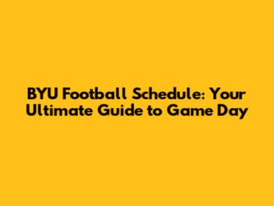 BYU Football Schedule: Your Ultimate Guide to Game Day