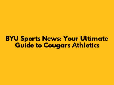 BYU Sports News: Your Ultimate Guide to Cougars Athletics