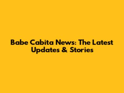 Babe Cabita News: The Latest Updates & Stories