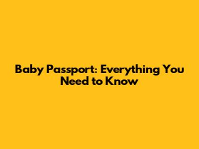 Baby Passport: Everything You Need to Know
