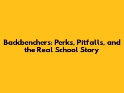 Backbenchers: Perks, Pitfalls, and the Real School Story