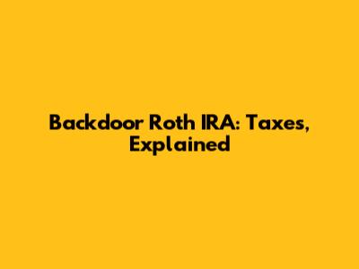 Backdoor Roth IRA: Taxes, Explained