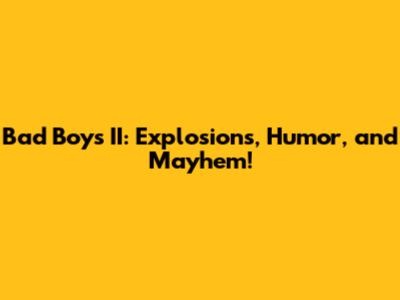 Bad Boys II: Explosions, Humor, and Mayhem!