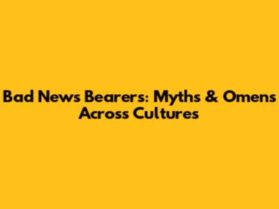 Bad News Bearers: Myths & Omens Across Cultures