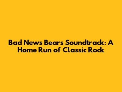 Bad News Bears Soundtrack: A Home Run of Classic Rock