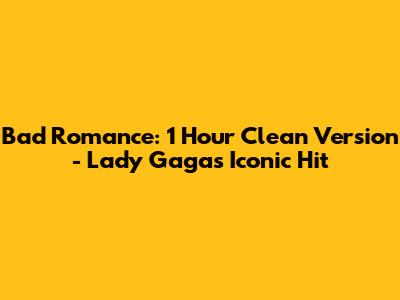 Bad Romance: 1 Hour Clean Version - Lady Gaga's Iconic Hit