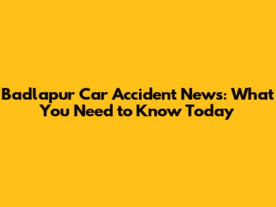 Badlapur Car Accident News: What You Need to Know Today