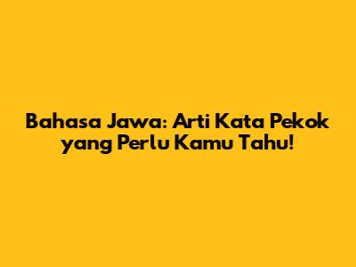 Bahasa Jawa: Arti Kata Pekok yang Perlu Kamu Tahu!