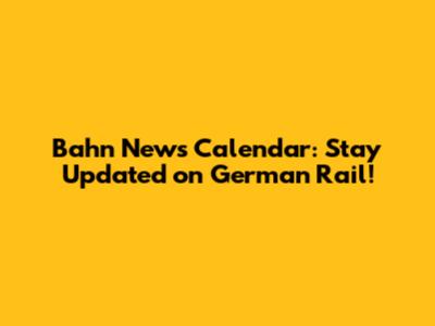 Bahn News Calendar: Stay Updated on German Rail!