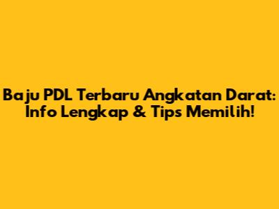 Baju PDL Terbaru Angkatan Darat: Info Lengkap & Tips Memilih!