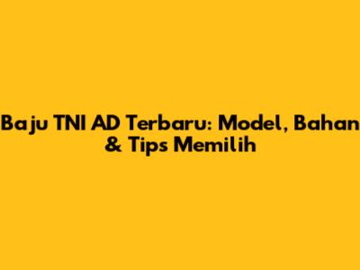 Baju TNI AD Terbaru: Model, Bahan & Tips Memilih