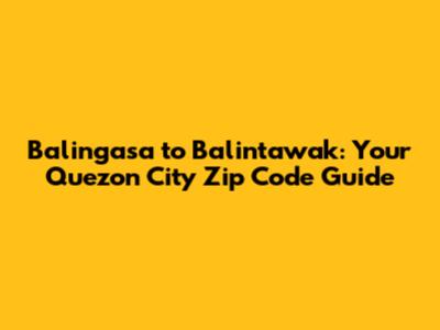 Balingasa to Balintawak: Your Quezon City Zip Code Guide