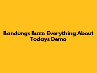 Bandung's Buzz: Everything About Today's Demo