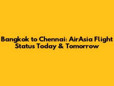Bangkok to Chennai: AirAsia Flight Status Today & Tomorrow