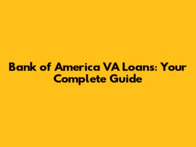 Bank of America VA Loans: Your Complete Guide